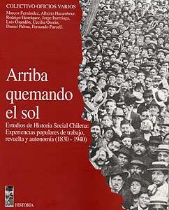 Arriba quemando el sol. Estudios de Historia Social chilena: Experiencias populares de trabajo, revuelta y autonomía (1830-1940)