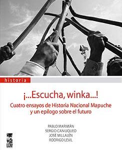 ¡Escucha, winka...! Cuatro ensayos de Historia Nacional Mapuche y un epílogo sobre el futuro