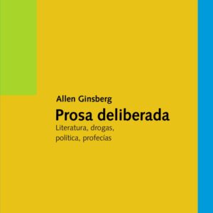 Prosa deliberada. Literatura, drogas, política, profecías
