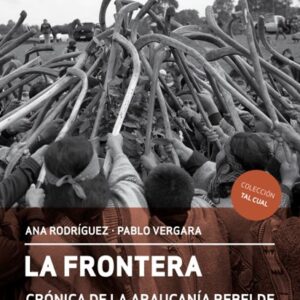 La frontera. Crónica de la Araucanía rebelde