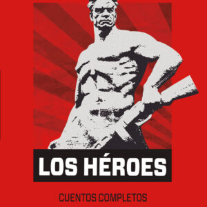 Los héroes. Vol 1. Cuentos completos