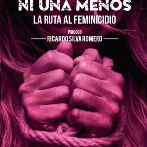 Ni una más, ni una menos. La ruta al feminicidio