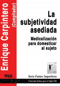 La subjetividad asediada. Medicalización para domesticar al sujeto