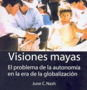 _Visiones mayas. El problema de la autonomía en la era de la globalización