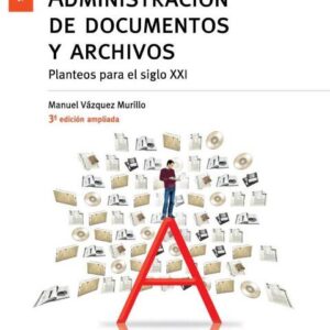 Administración de documentos y archivos. Planteos para el siglo XXI