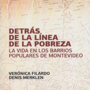 Detrás de la línea de la pobreza. La vida en los barrios populares de Montevideo