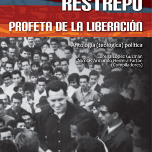 Camilo Torres Restrepo. Profeta de la liberación. Antología (teológica) política