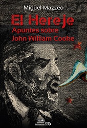 El hereje. Apuntes sobre John William Cooke