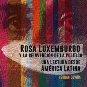 Rosa Luxemburgo y la reinvención de la política. Una lectura desde América Latina