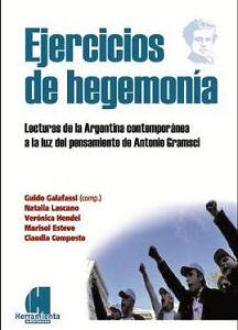 Ejercicios de Hegemonía. Lecturas de la Argentina contemporánea a la luz del pensamiento de Antonio Gramsci
