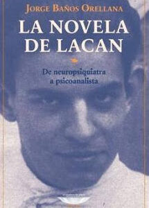 La novela de Lacan. De neopsiquiatra a psicoanalista