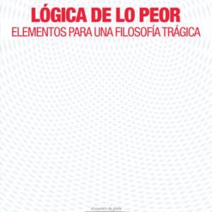 Lógica de lo peor. Elementos para un filosofía trágica