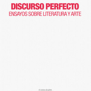 Discurso perfecto. Ensayo sobre literatura y arte