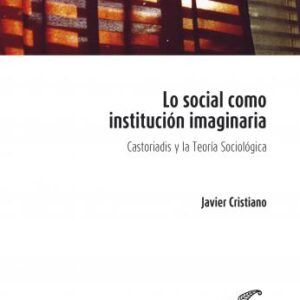 Lo social como institución imaginaria. Castoriadis y la teoría sociológica