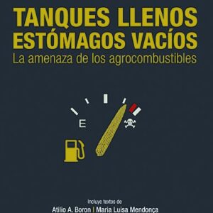 Tanques llenos, estómagos vacíos. La amenaza de los agrocombustibles