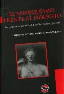 El anarquismo frente al derecho. Lecturas sobre Propiedad, Familia, Estado y Justicia