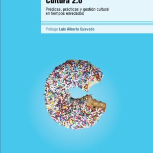 Cultura 2.0. Prédicas, prácticas y gestión cultural en tiempos enredados