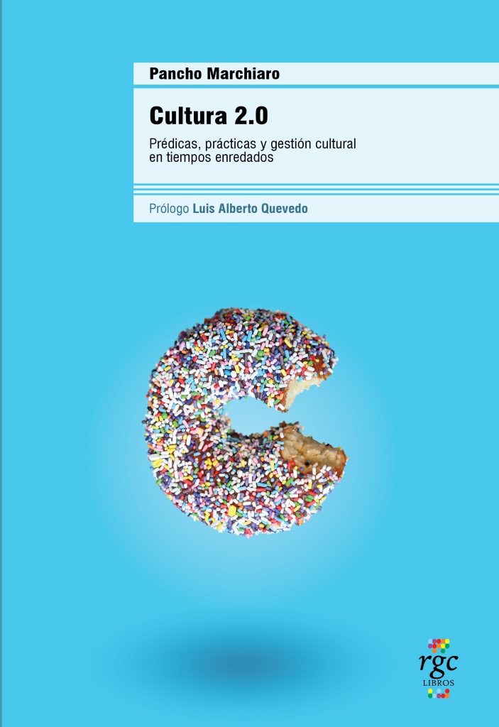Cultura 2.0. Prédicas, prácticas y gestión cultural en tiempos enredados