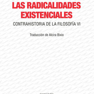 Las radicalidades existenciales. Contrahistoria de la filosofìa VI