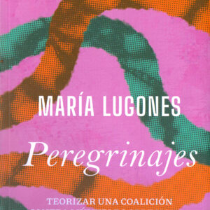 Peregrinajes. Teorizar una coalición contra múltiples opresiones