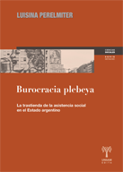 Burocracia plebeya. La trastienda de la asistencia social en el Estado argentino