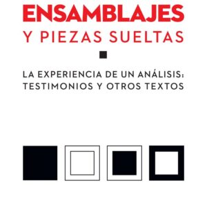 Ensamblajes y piezas sueltas. La experiencia de un análisis: testimonios y otros textos