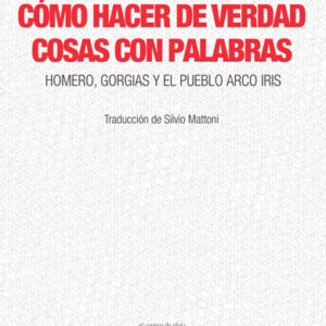 Cómo hacer de verdad cosas con palabras. Homero, Gorgias y el pueblo arco iris