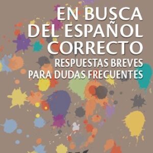 En busca del español correcto. Respuestas breves para dudas frecuentes