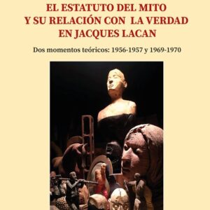 El estatuto del mito y su relación con la verdad en Jacques Lacan : Dos momentos teóricos (1956-1957 y 1969-1970)