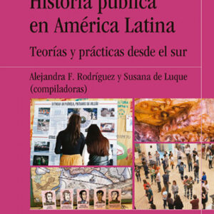 Historia pública en América Latina. Teorías y prácticas desde el sur