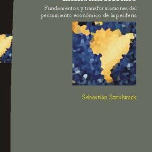 El estructuralismo latinoamericano. Fundamentos y transformaciones del pensamiento económico de la periferia