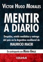 Mentir a diario. Despidos, estafa mediática y entrega del país en la Argentina neoliberal de Mauricio Macri