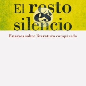 El resto es silencio. Ensayos sobre literatura comparada