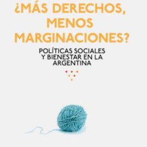 ¿Más derechos, menos marginaciones? Políticas sociales y bienestar en la Argentina