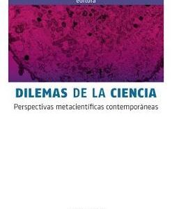Dilemas de la ciencia. Perspectivas metacientíficas contemporáneas