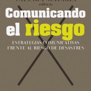 Comunicando el riesgo. Estrategias comunicativas frente al riesgo de desastres