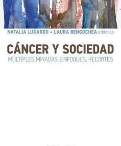 Cáncer y sociedad. Múltiples miradas, enfoques, recortes