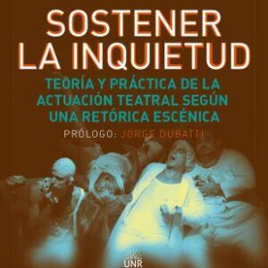 Sostener la inquietud. Teoría y práctica de la actuación teatral según una retórica escénica