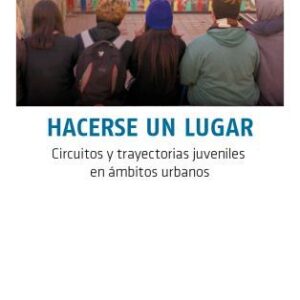 Hacerse un lugar. Circuitos y trayectorias juveniles en ámbitos urbanos