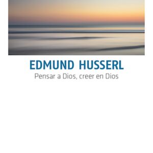 Edmund Husserl. Pensar a Dios, creer en Dios