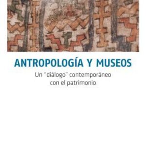 Antropología y museos. Un diálogo contemporáneo con el patrimonio