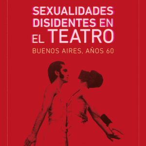 Sexualidades disidentes en el teatro. Buenos Aires, años 60