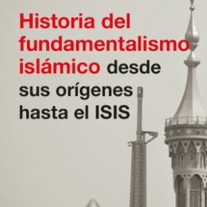 Historia del fundamentalismo islámico desde sus orígenes hasta el ISIS