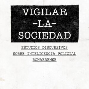 Vigilar la sociedad. Estudios discursivos sobre la inteligencia policial bonaerense