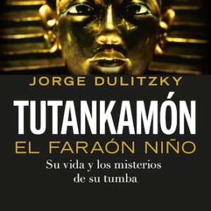 Tutankamón, el faraón niño Su vida y los misterios de su tumba