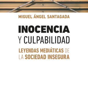 Inocencia y culpabilidad. Leyendas mediáticas de la sociedad insegura