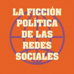 La ficción política de las redes sociales