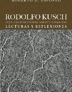 Rodolfo Kusch: actualidad de un pensamiento americano. Lecturas y reflexiones