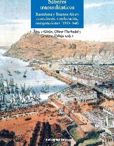 Saberes transatlánticos. Barcelona y Buenos Aires: conexiones, confluencias, comparaciones (1850-1940)