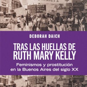 Tras las huellas de Ruth Mary Kelly. Feminismos y prostitución en la Buenos Aires del siglo XX